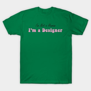 I'm not a human I'm a designer T-Shirt